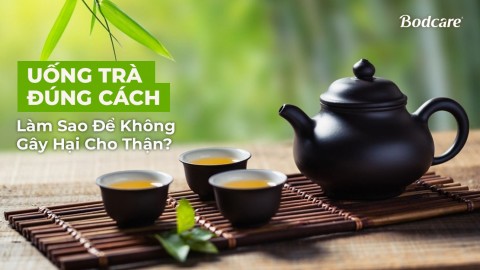 Uống Trà Đúng Cách: Làm Sao Để Không Gây Hại Cho Thận?
